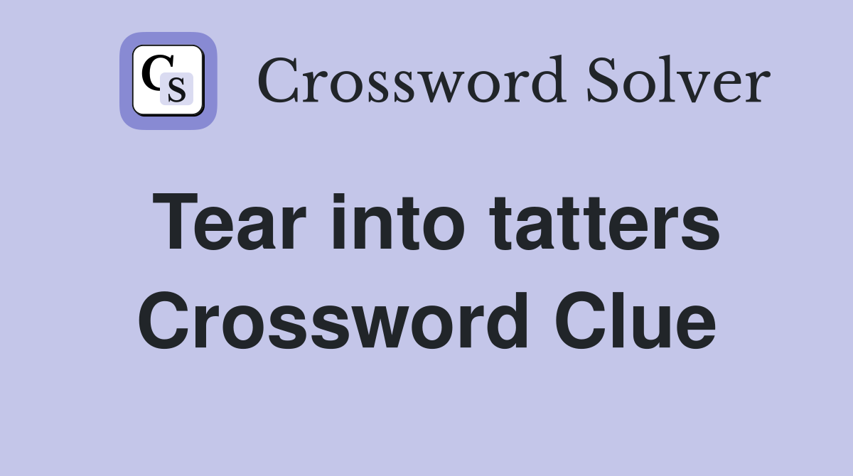 Tear into tatters Crossword Clue Answers Crossword Solver